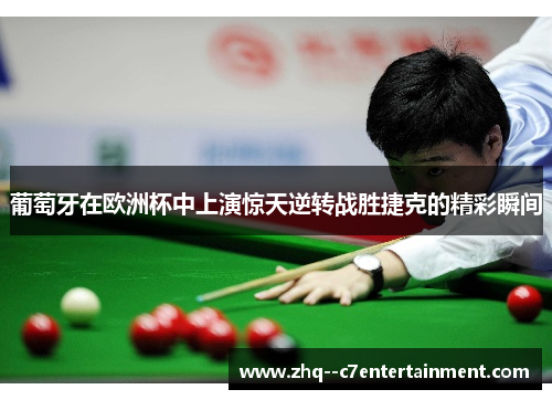 葡萄牙在欧洲杯中上演惊天逆转战胜捷克的精彩瞬间 葡萄牙在欧洲杯中上演惊天逆转战胜捷克的精彩瞬间