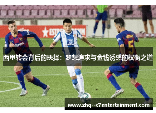 西甲转会背后的抉择：梦想追求与金钱诱惑的权衡之道