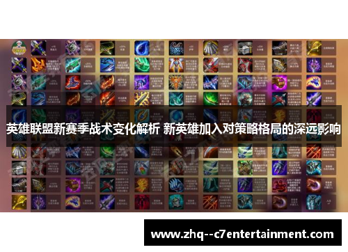 英雄联盟新赛季战术变化解析 新英雄加入对策略格局的深远影响 英雄联盟新赛季战术变化解析 新英雄加入对策略格局的深远影响