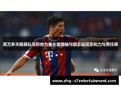 莱万多夫斯基队友称他为更衣室领袖与朋友展现亲和力与责任感