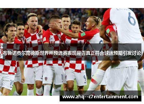 布鲁诺费尔南德斯世界杯预选赛表现是否真正符合球迷预期引发讨论