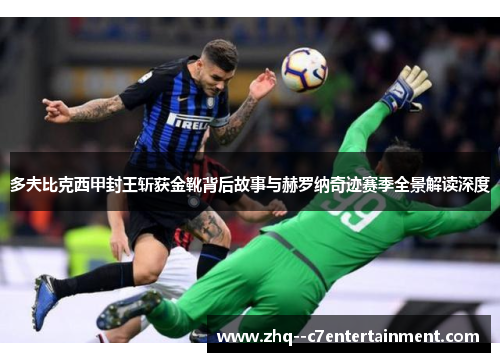 多夫比克西甲封王斩获金靴背后故事与赫罗纳奇迹赛季全景解读深度