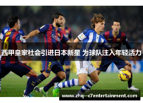 西甲皇家社会引进日本新星 为球队注入年轻活力
