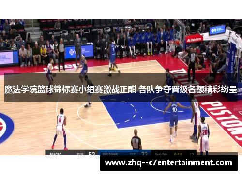 魔法学院篮球锦标赛小组赛激战正酣 各队争夺晋级名额精彩纷呈