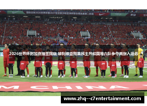 2026世界杯附加赛抽签揭晓 玻利维亚刚果民主共和国等六队争夺两张入场券