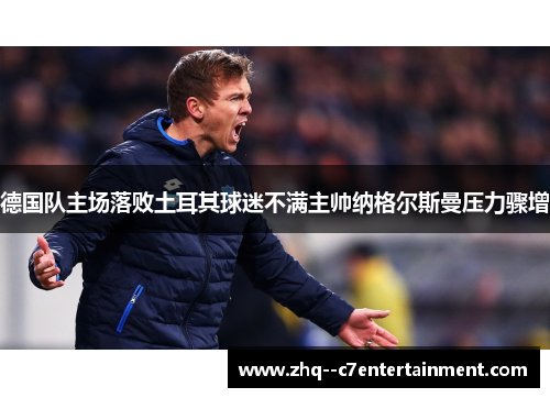 德国队主场落败土耳其球迷不满主帅纳格尔斯曼压力骤增