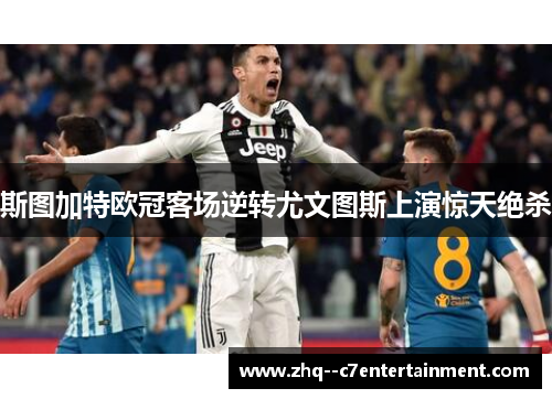 斯图加特欧冠客场逆转尤文图斯上演惊天绝杀